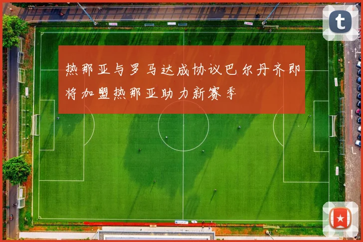 热那亚与罗马达成协议巴尔丹齐即将加盟热那亚助力新赛季